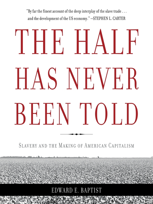 Title details for The Half Has Never Been Told by Edward E Baptist - Wait list